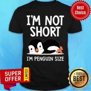 I'm Not Short I'm Penguin Size Shirt