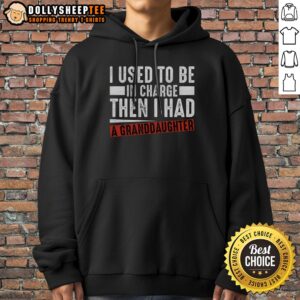 Alternative view of Good I Used To Be In Charge Then I Had A Granddaughter Shirt