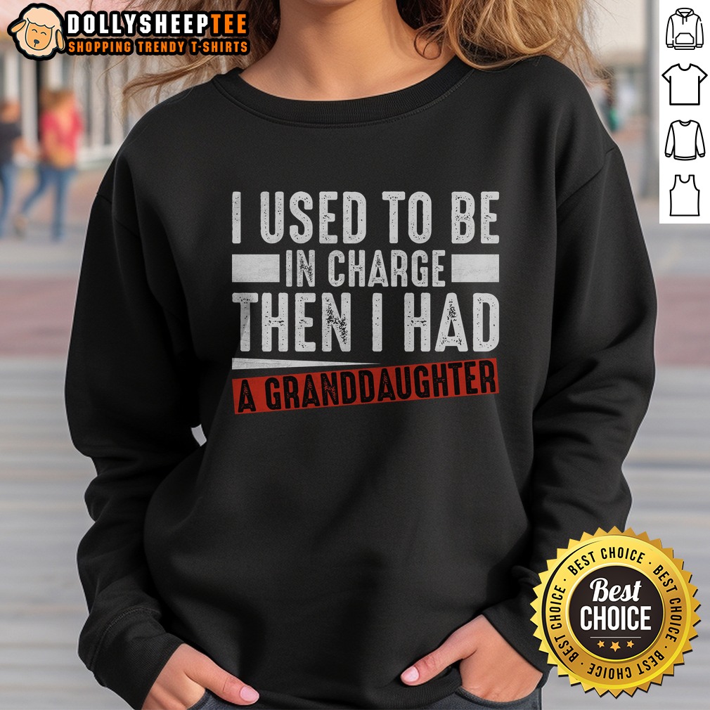 Good I Used To Be In Charge Then I Had A Granddaughter Shirt - Image 4