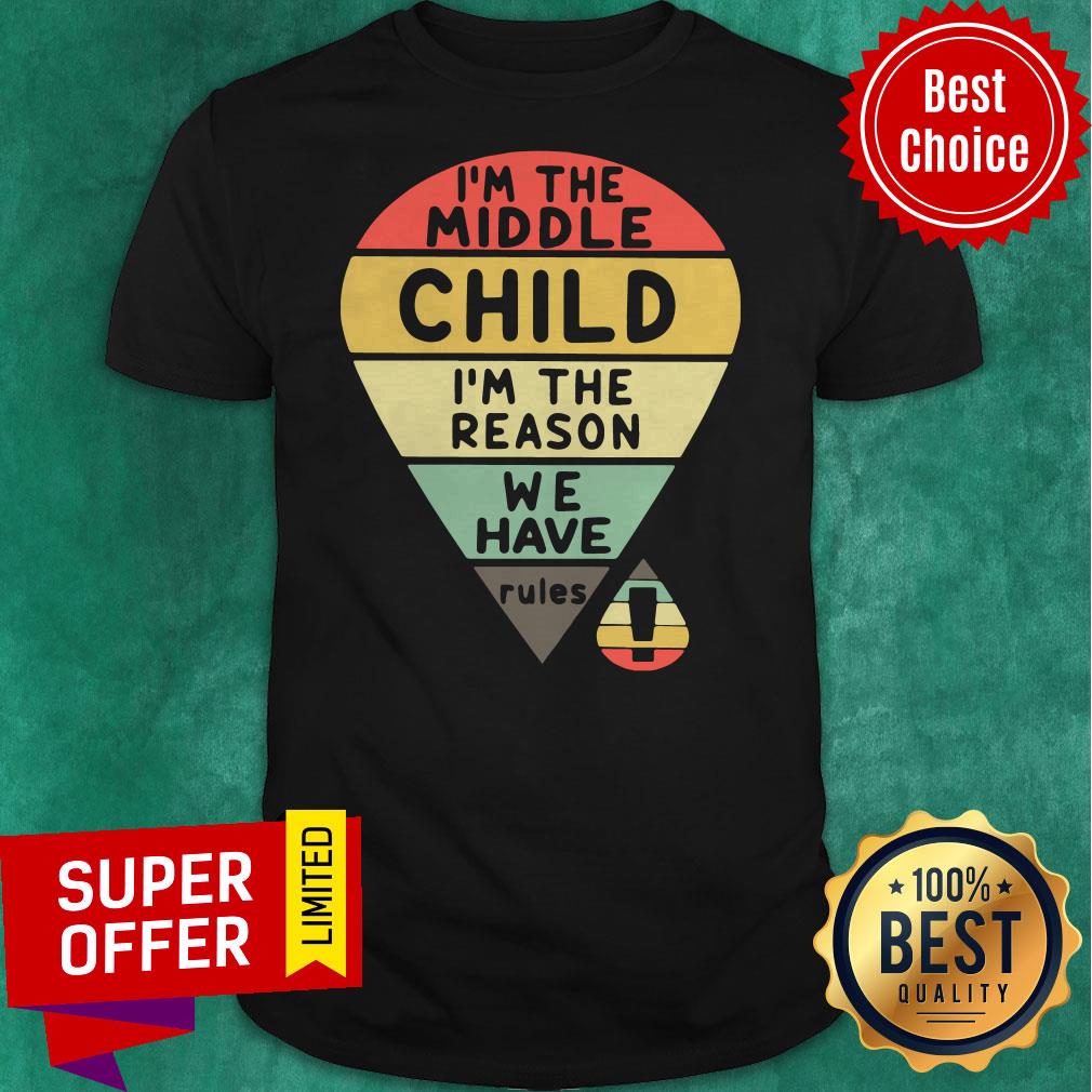 Top Vintage I’m The Middle Child I’m The Reason We Have Rules Shirt