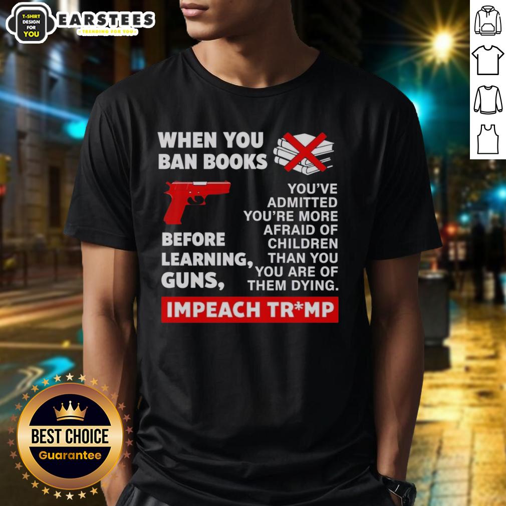 Good When You Ban Books Before Learning Guns Impeach Trump T-Shirt