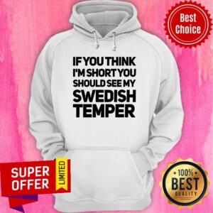 Alternative view of If You Think I'm Short You Should See My Swedish Temper Shirt