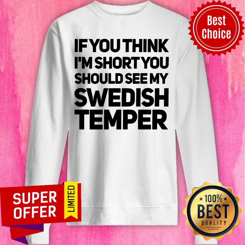 If You Think I'm Short You Should See My Swedish Temper Shirt - Image 5