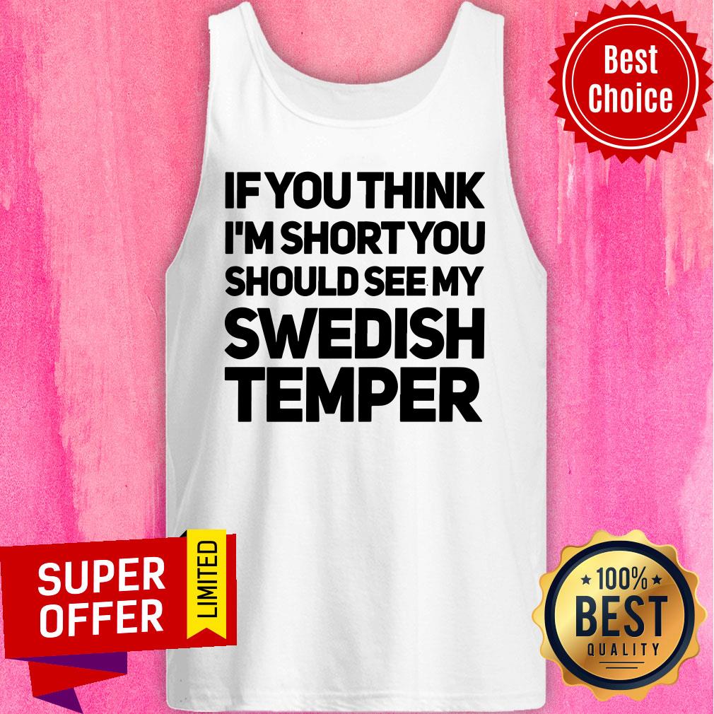 If You Think I'm Short You Should See My Swedish Temper Shirt - Image 4
