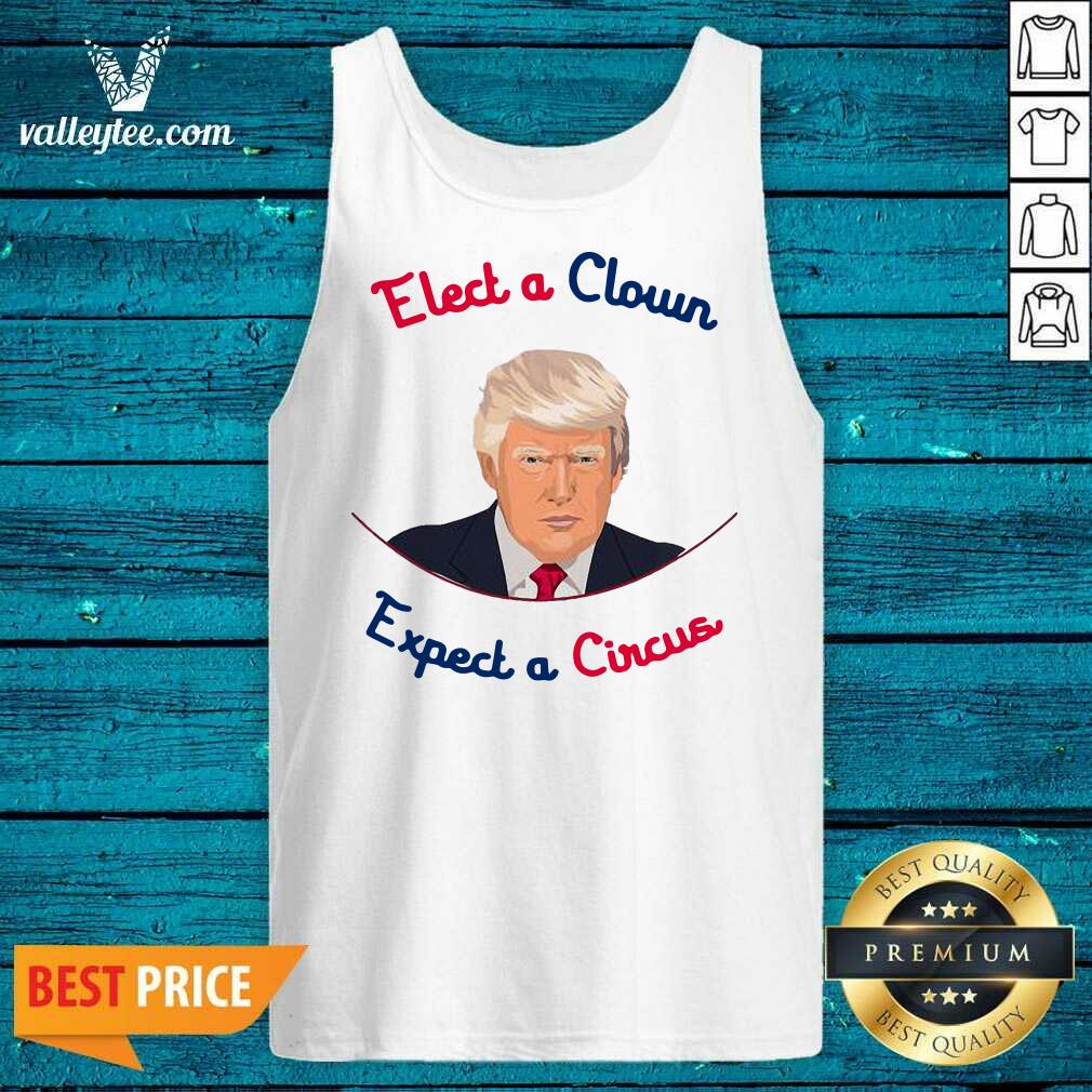 Pretty Elect A Clown Expect A Circus Donald Trump Shirt - Image 5