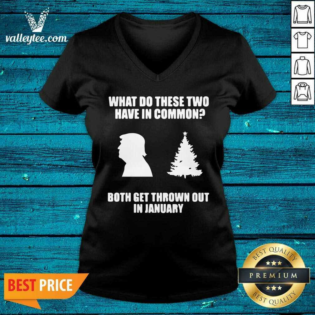 Pro What Do These Two Have In Common Both Get Thrown Out In January Trump Christmas Tree Xmas Shirt - Image 4