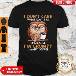 Alternative view of Perfect Owl I Don’t Care What Day It Is It’s Early I’m Grumpy I Want Coffee Shirt