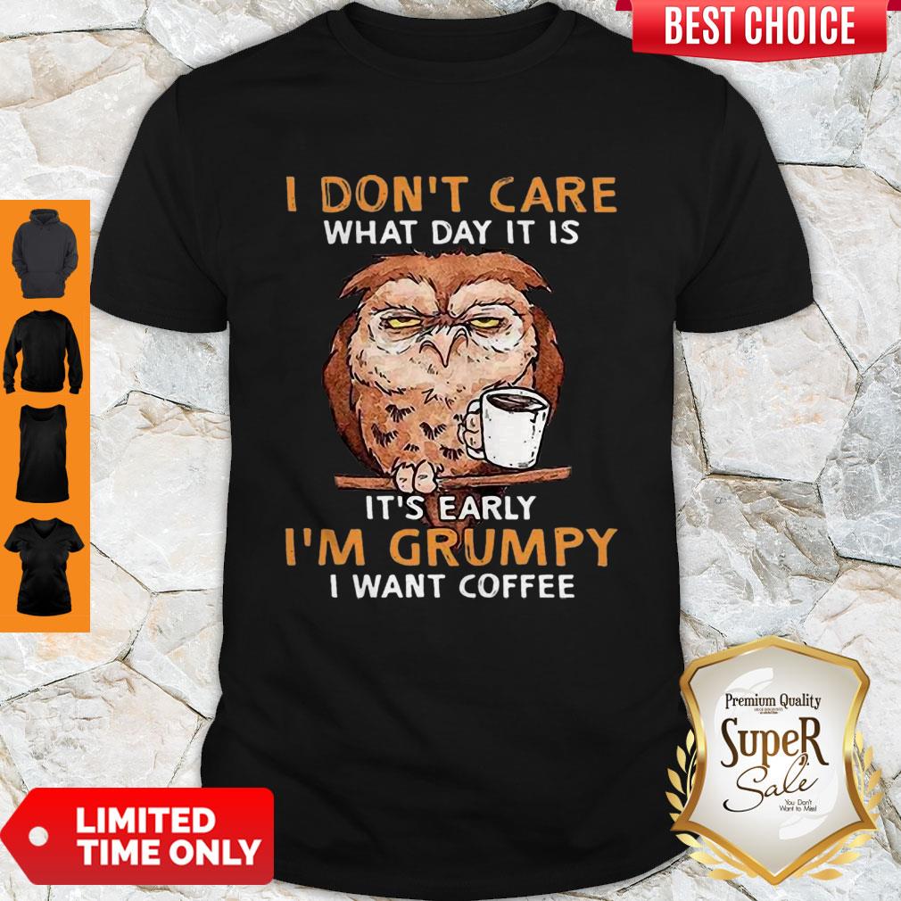 Perfect Owl I Don’t Care What Day It Is It’s Early I’m Grumpy I Want Coffee Shirt - Image 2