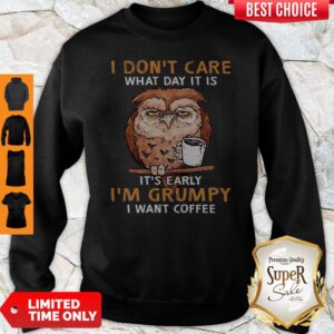 Perfect Owl I Don’t Care What Day It Is It’s Early I’m Grumpy I Want Coffee Shirt
