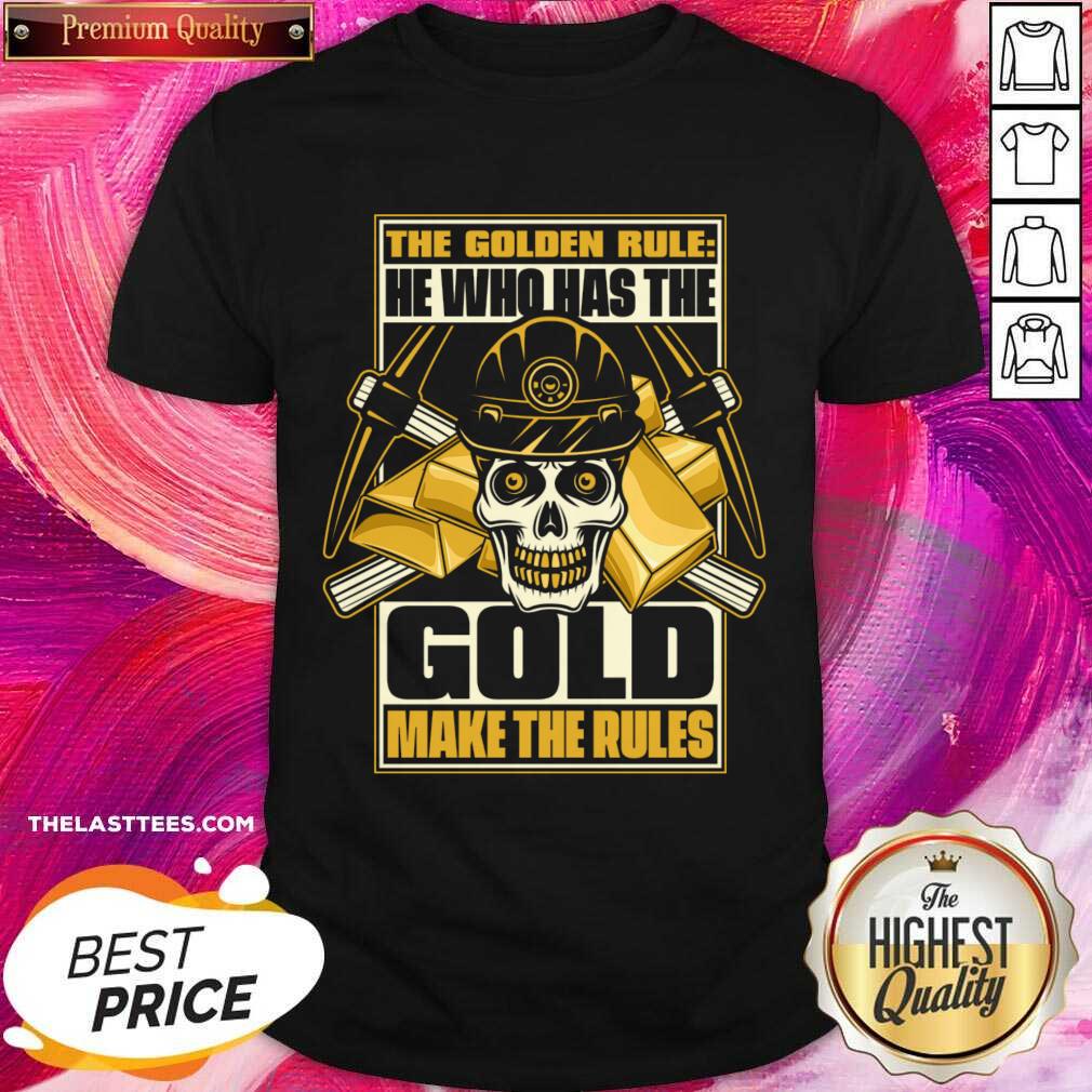 Skull The Golden Rule He Who Has The Gold Makes The Rules Shirt