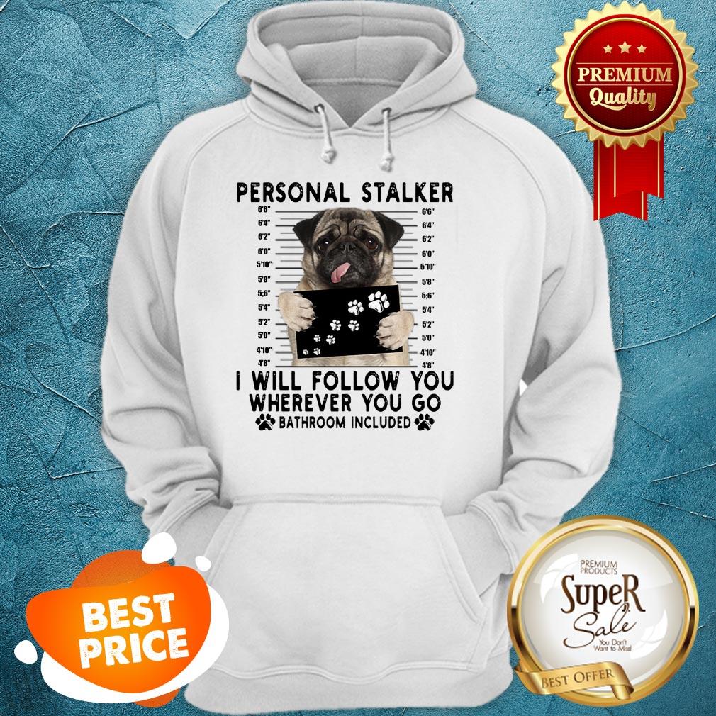 Pug Personal Stalker I Will Follow You Wherever Bathroom Included Shirt - Image 5