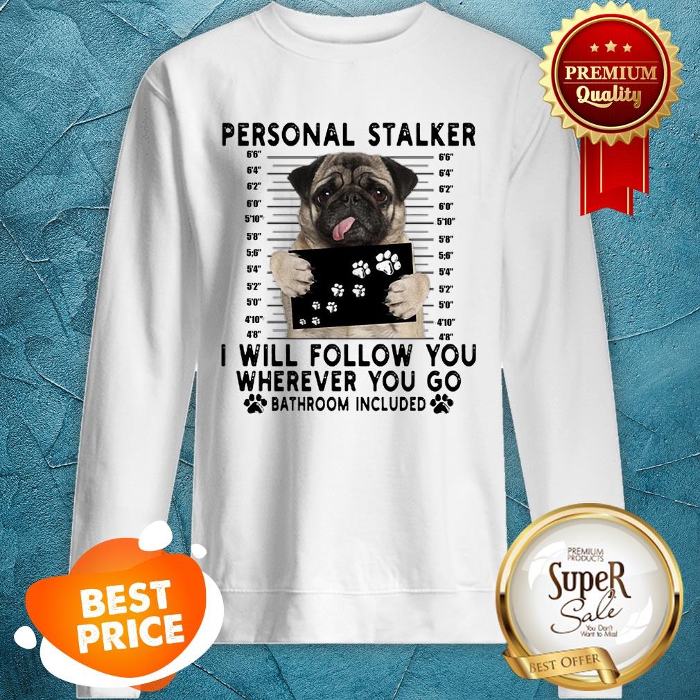Pug Personal Stalker I Will Follow You Wherever Bathroom Included Shirt - Image 4