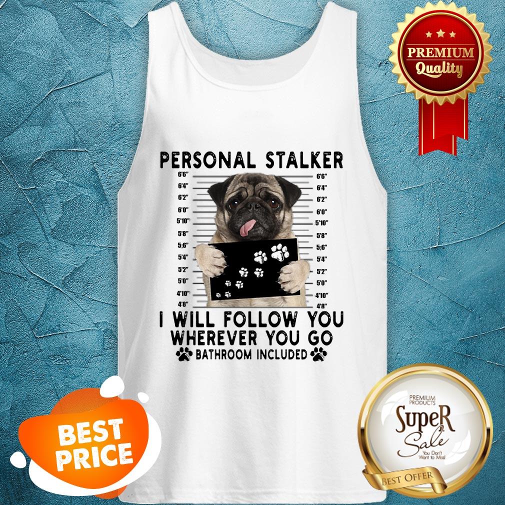 Pug Personal Stalker I Will Follow You Wherever Bathroom Included Shirt - Image 3