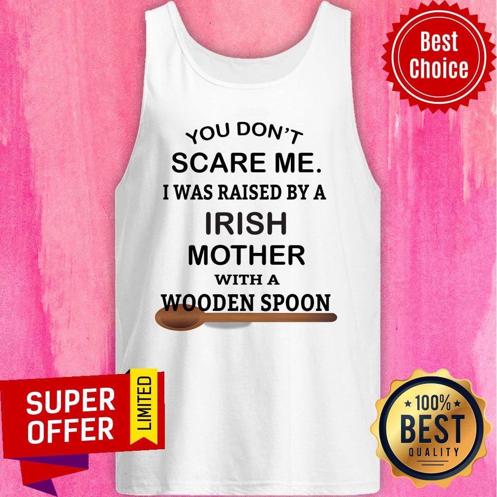 You Don't Scare Me I Was Raised By An Irish Mother With A Wooden Spoon Shirt - Image 3