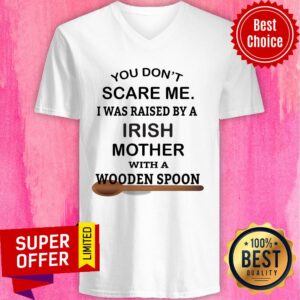 Alternative view of You Don't Scare Me I Was Raised By An Irish Mother With A Wooden Spoon Shirt