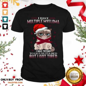 Cute Grumpy Cat I Have Multiple Myeloma I Was Trying To Get Outta Bed But I Got Tired Shirt