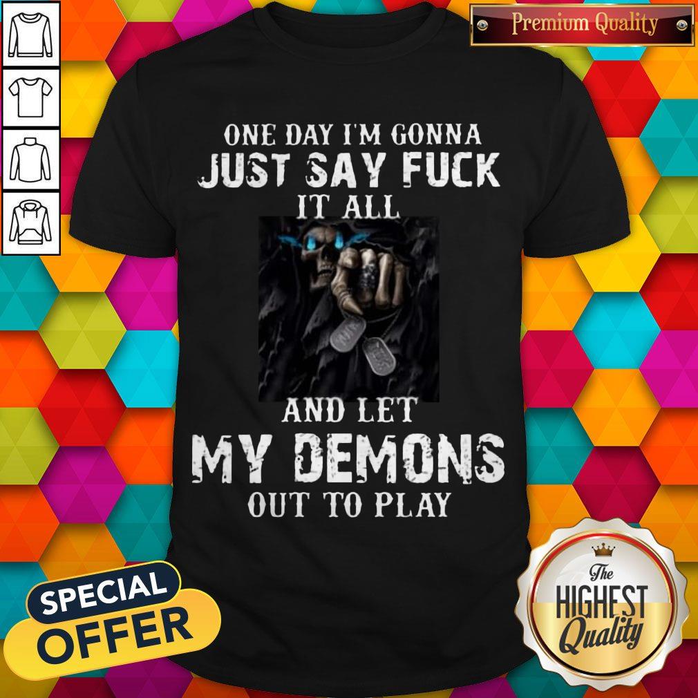 One Day I’m Gonna Just Say Fuck It All And Let My Demons Out To Play Shirt