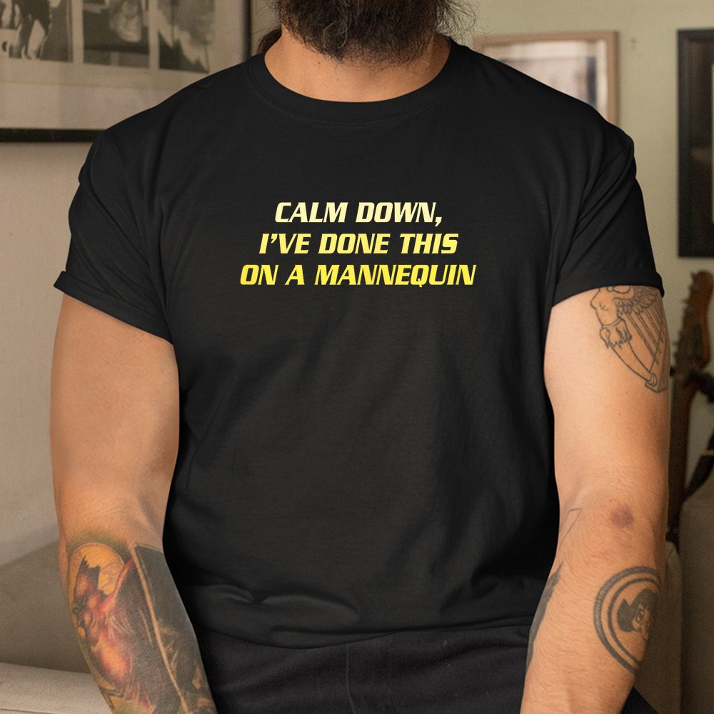 Calm Down Ive Done This On A Mannequin Shirt - Image 3