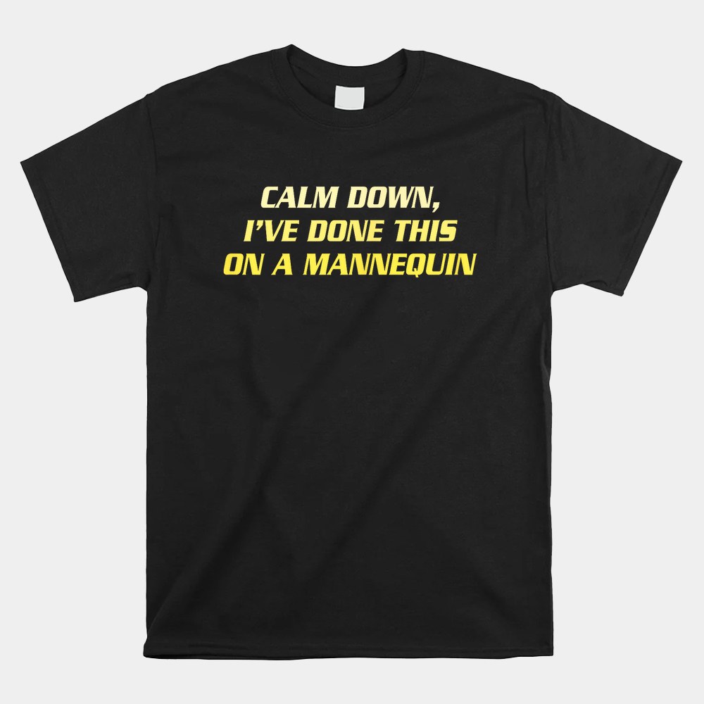 Calm Down Ive Done This On A Mannequin Shirt - Image 4