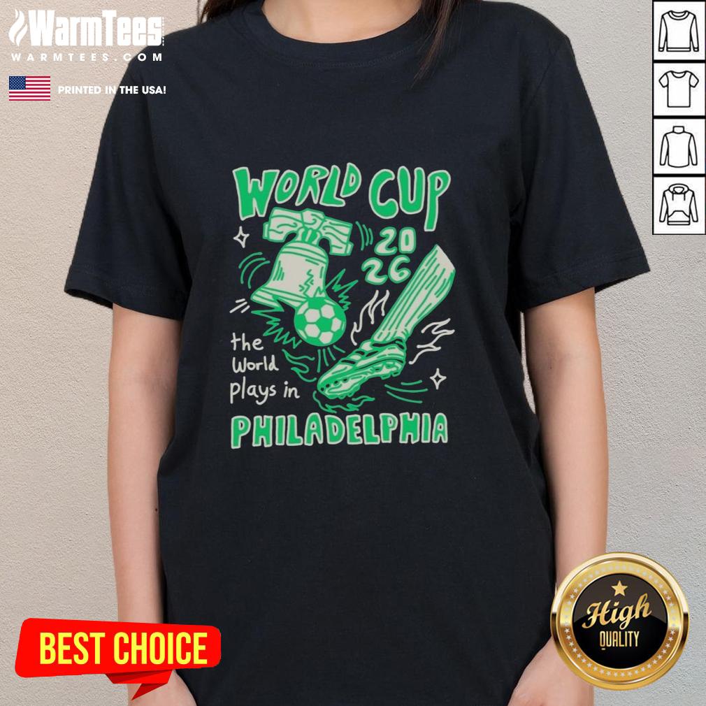 Good World Cup The World Plays In Philadelphia T-Shirt - Image 3