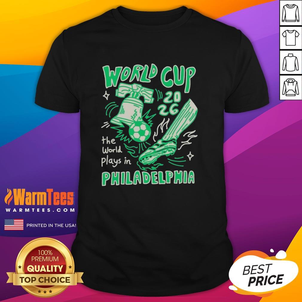 Good World Cup The World Plays In Philadelphia T-Shirt