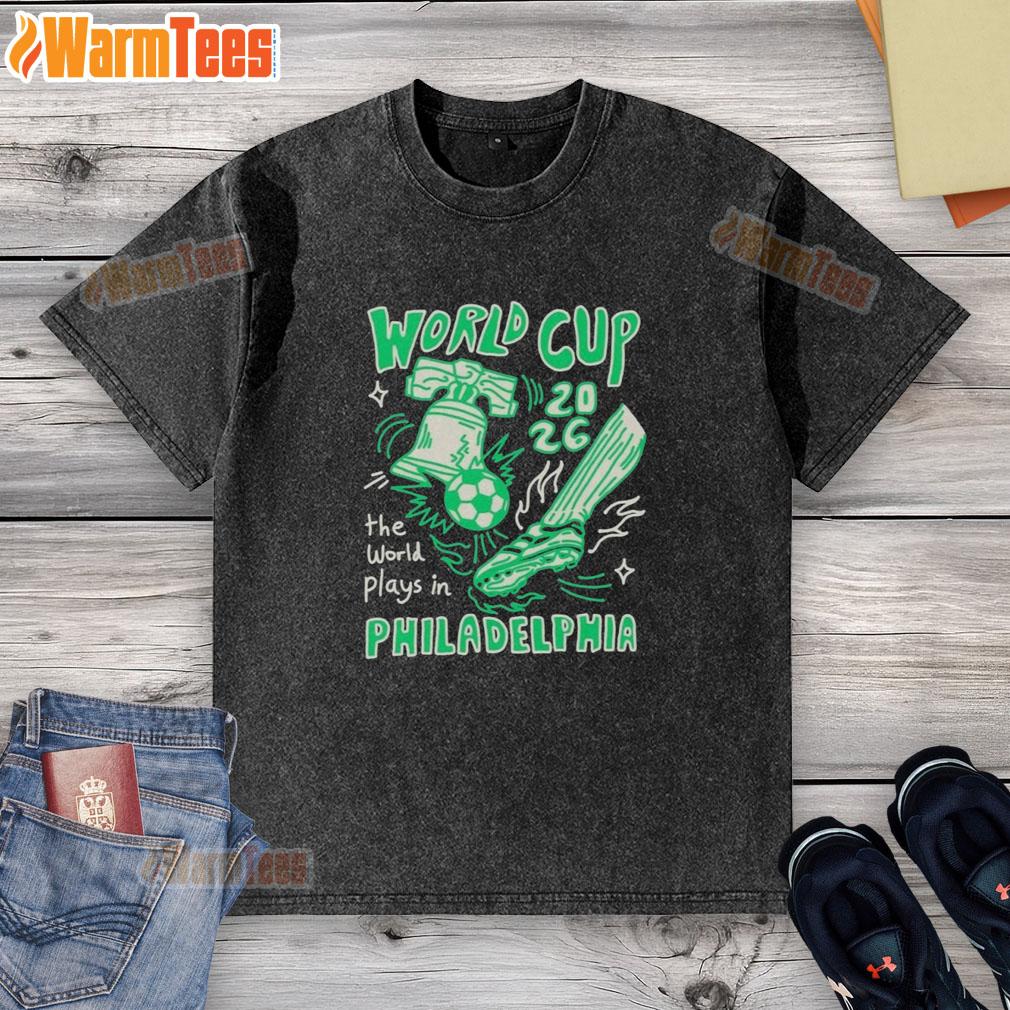 Good World Cup The World Plays In Philadelphia T-Shirt - Image 6
