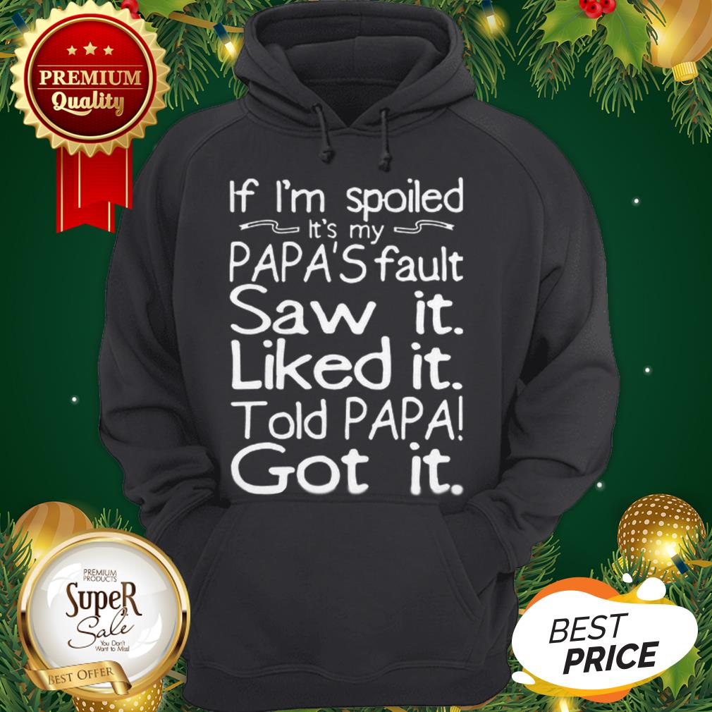 If I'm Spoiled It's My Papa's Fault Saw It Liked It Told Papa Shirt - Image 5