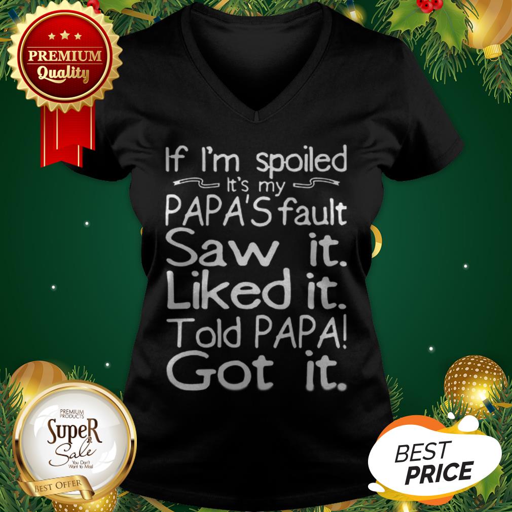 If I'm Spoiled It's My Papa's Fault Saw It Liked It Told Papa Shirt - Image 2