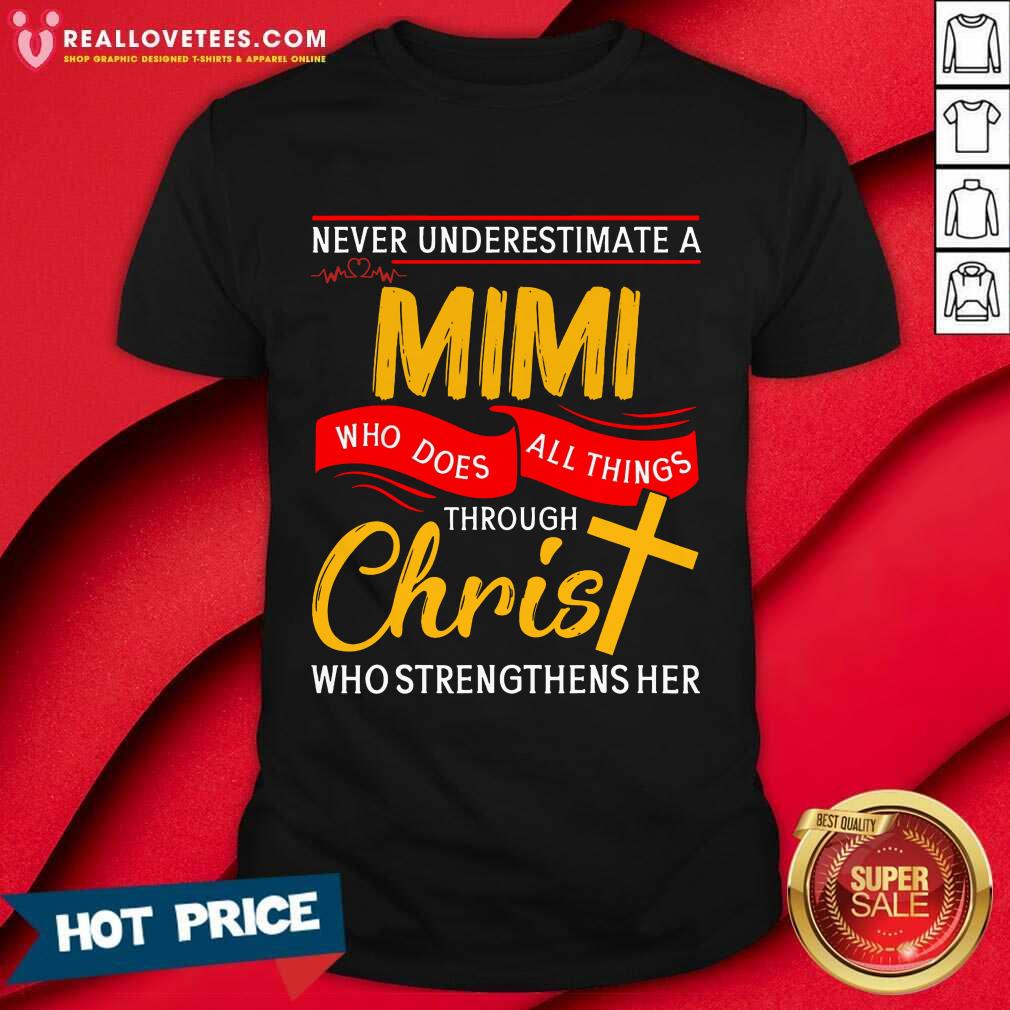 Never Underestimate A Mom Who Does All Things Through Christ Who Strengthens Her Shirt