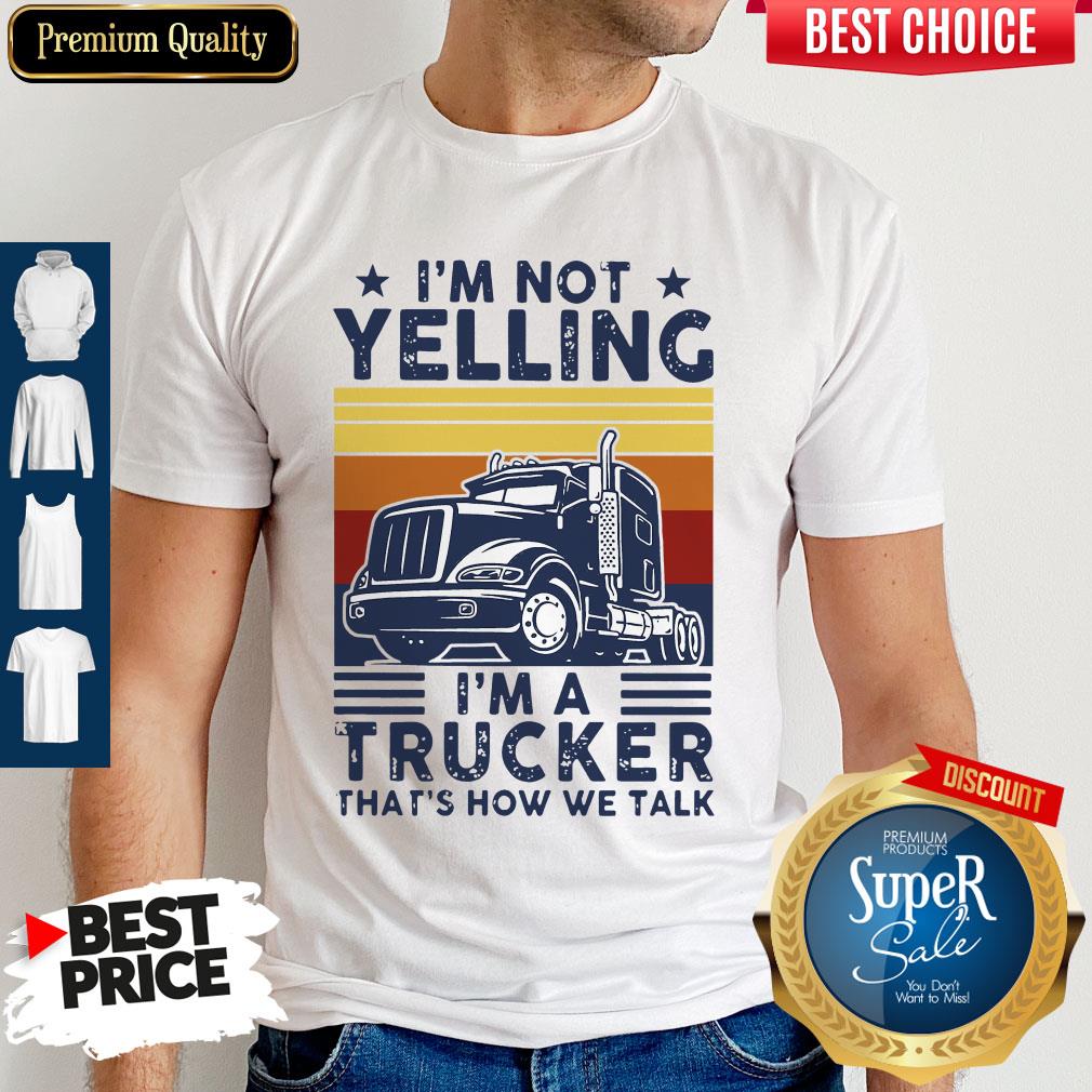 Nice I’m Not Yelling I’m A Trucker That’s How We Talk Vintage Shirt