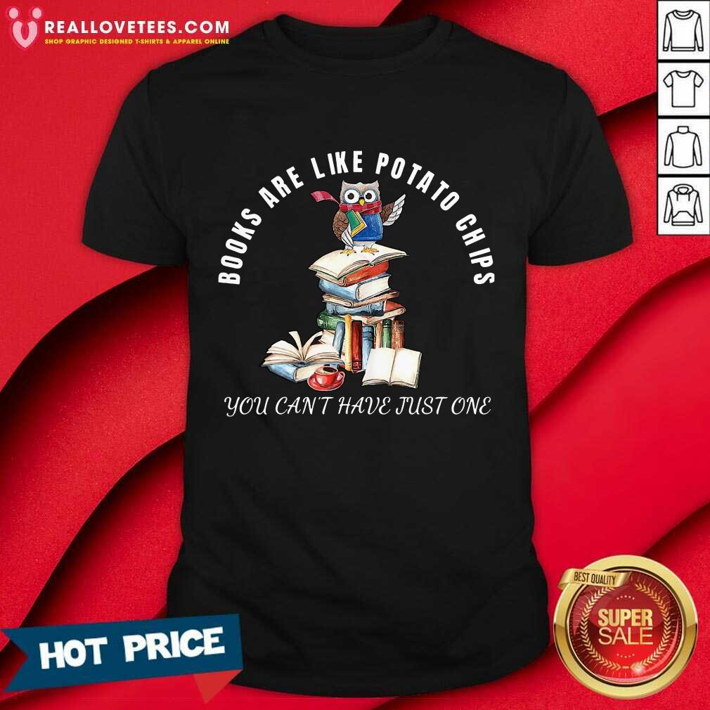 Owl Book Are Like Potato Chips You Can'T Have Just One Shirt