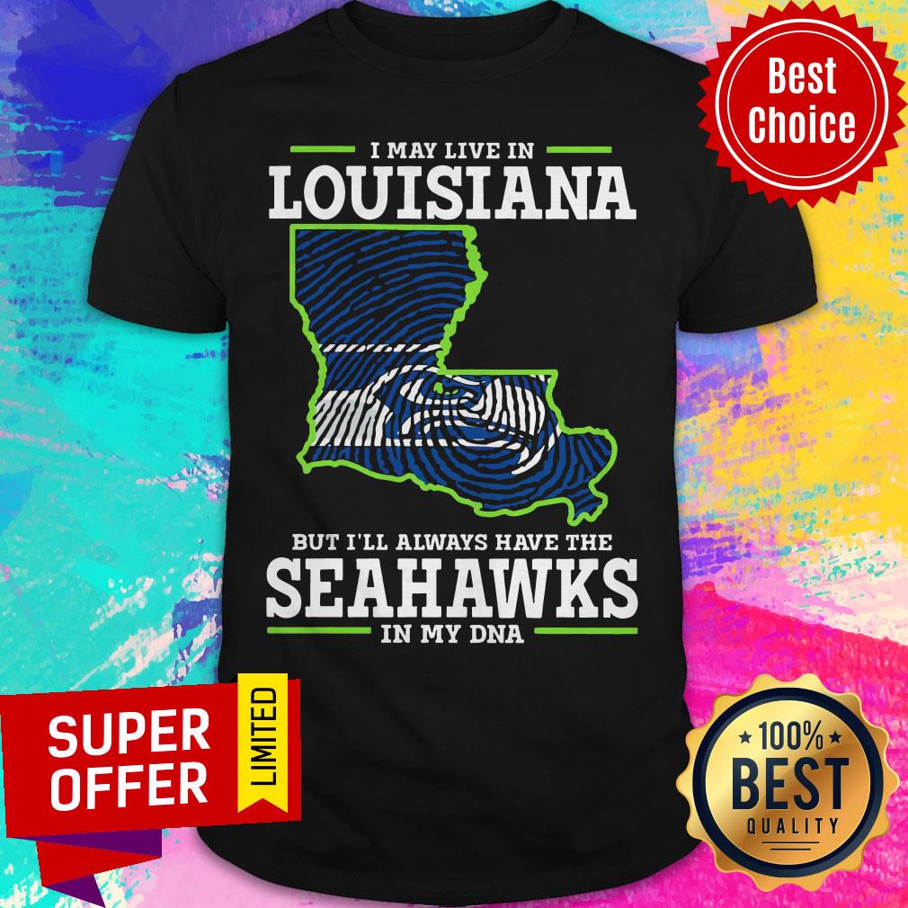 Premium I May Live In Louisiana But I’ll Always Have The Seahawks In My DNA Shirt