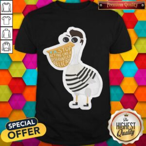 Duck Stop Acting Like A Disgruntled Pelican Shirt