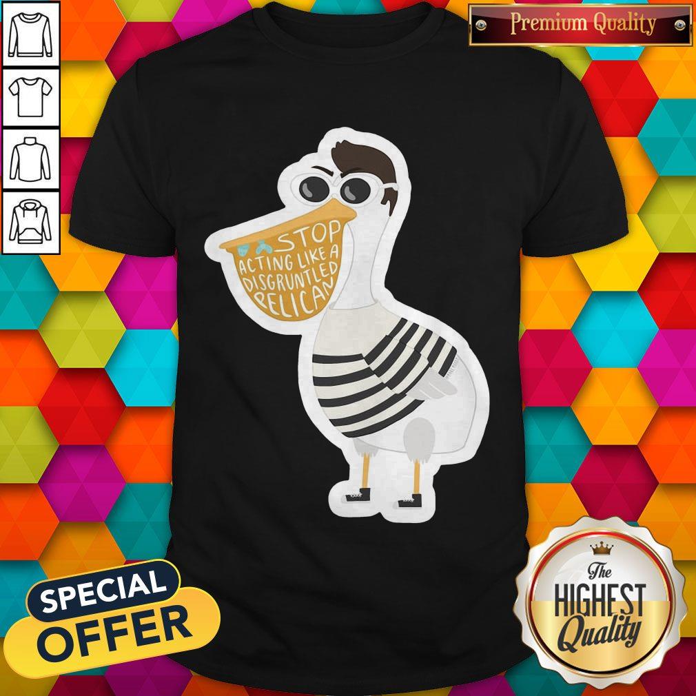 Duck Stop Acting Like A Disgruntled Pelican Shirt