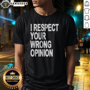 Premium I Respect Your Wrong Opinion Shirt