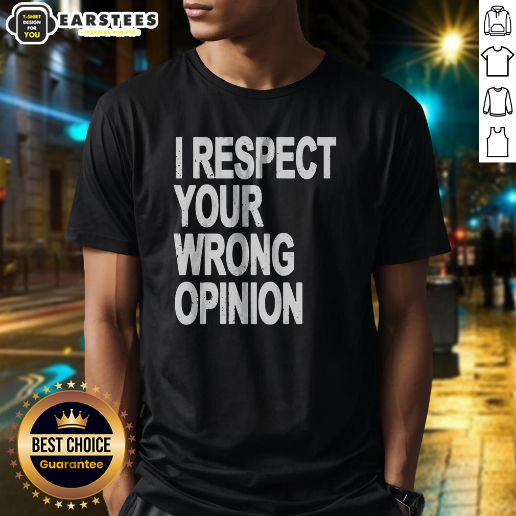 Premium I Respect Your Wrong Opinion Shirt