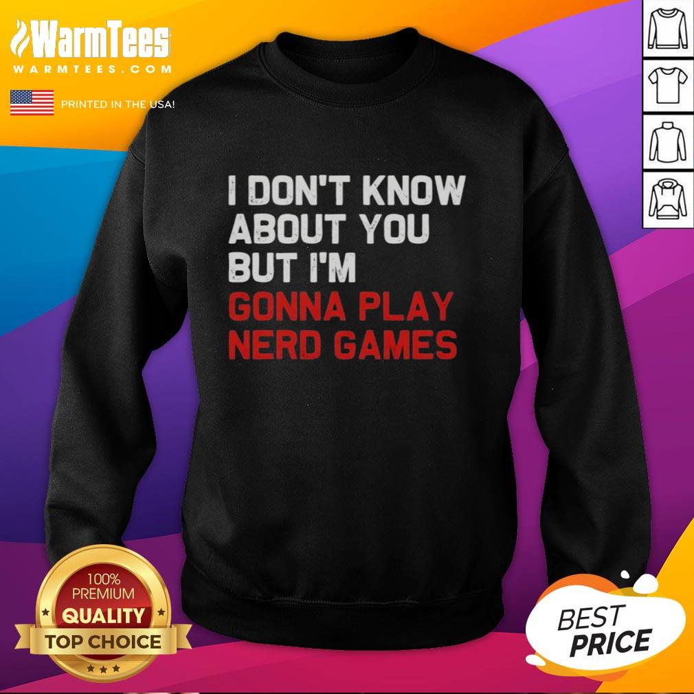 Good I Don't Know About You But I'm Gonna Play Nerd Games T-Shirt - Image 5