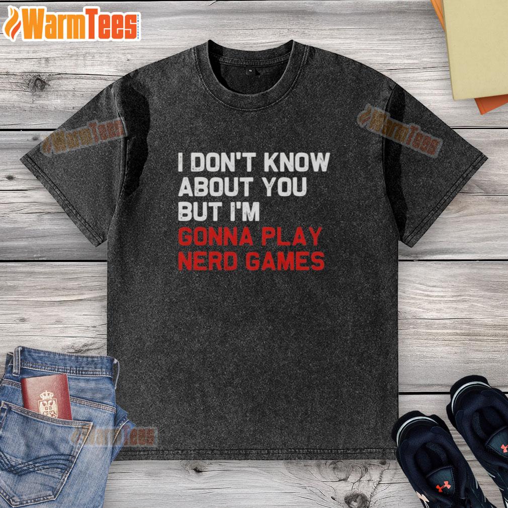 Good I Don't Know About You But I'm Gonna Play Nerd Games T-Shirt - Image 6