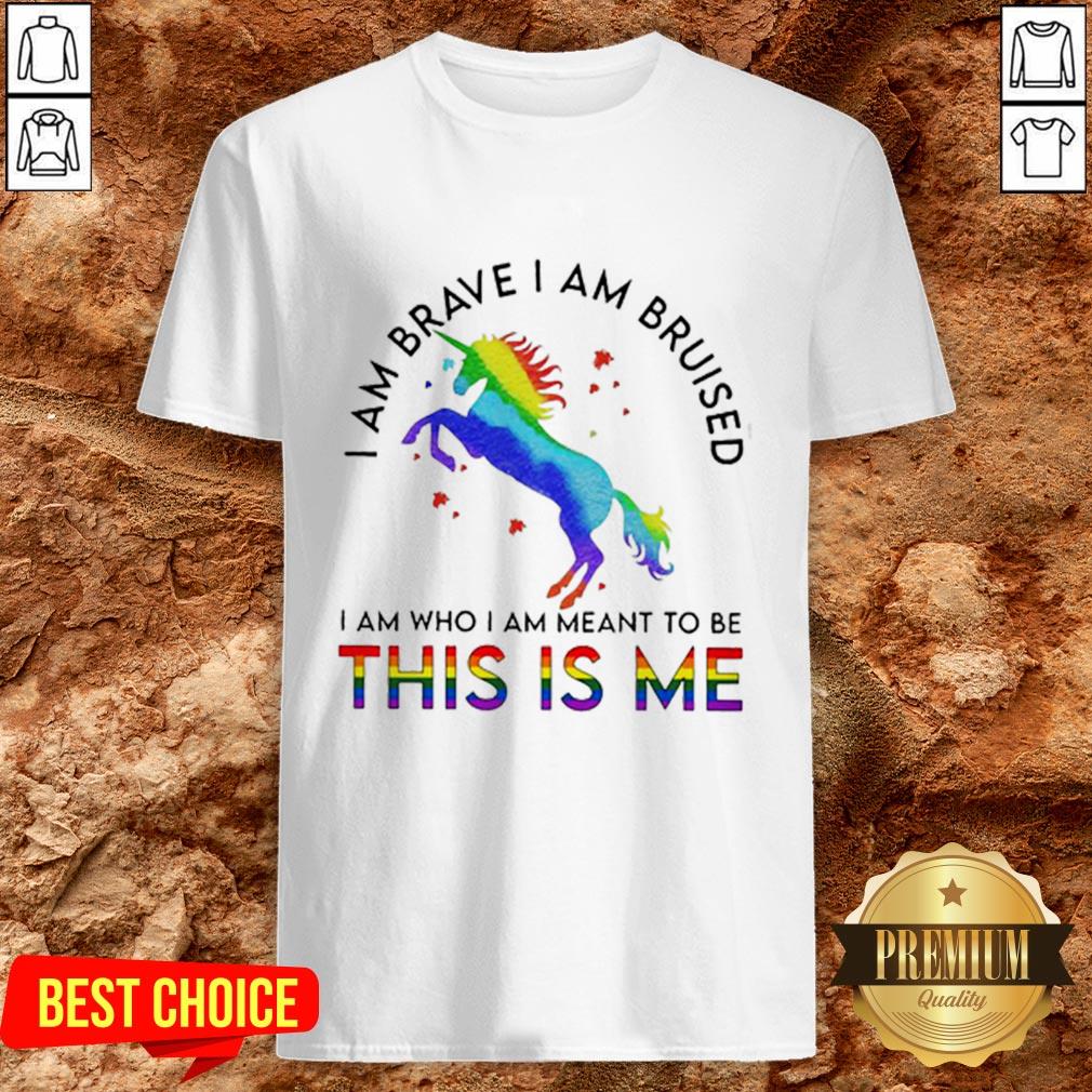 LGBT Unicorn I Am Brave I Am Bruised I Am Who I Am Meant To Be This Is Me Shirt