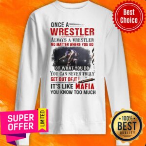 Alternative view of Once A Wrestler Always A Wrestler No Matter Where You Go It’s Like Mafia Shirt