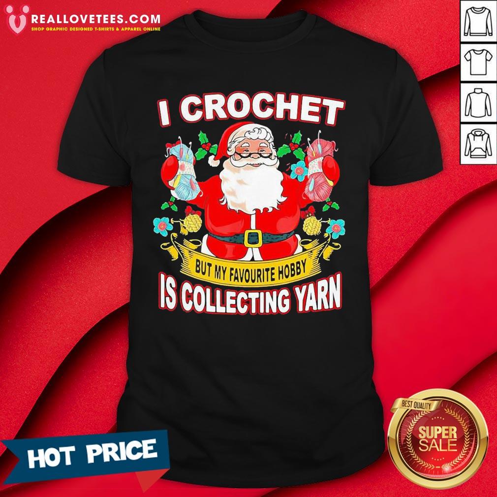 Pro Santa Claus I Crochet But My Favourite Hobby Is Collecting Yarn Christmas Shirt