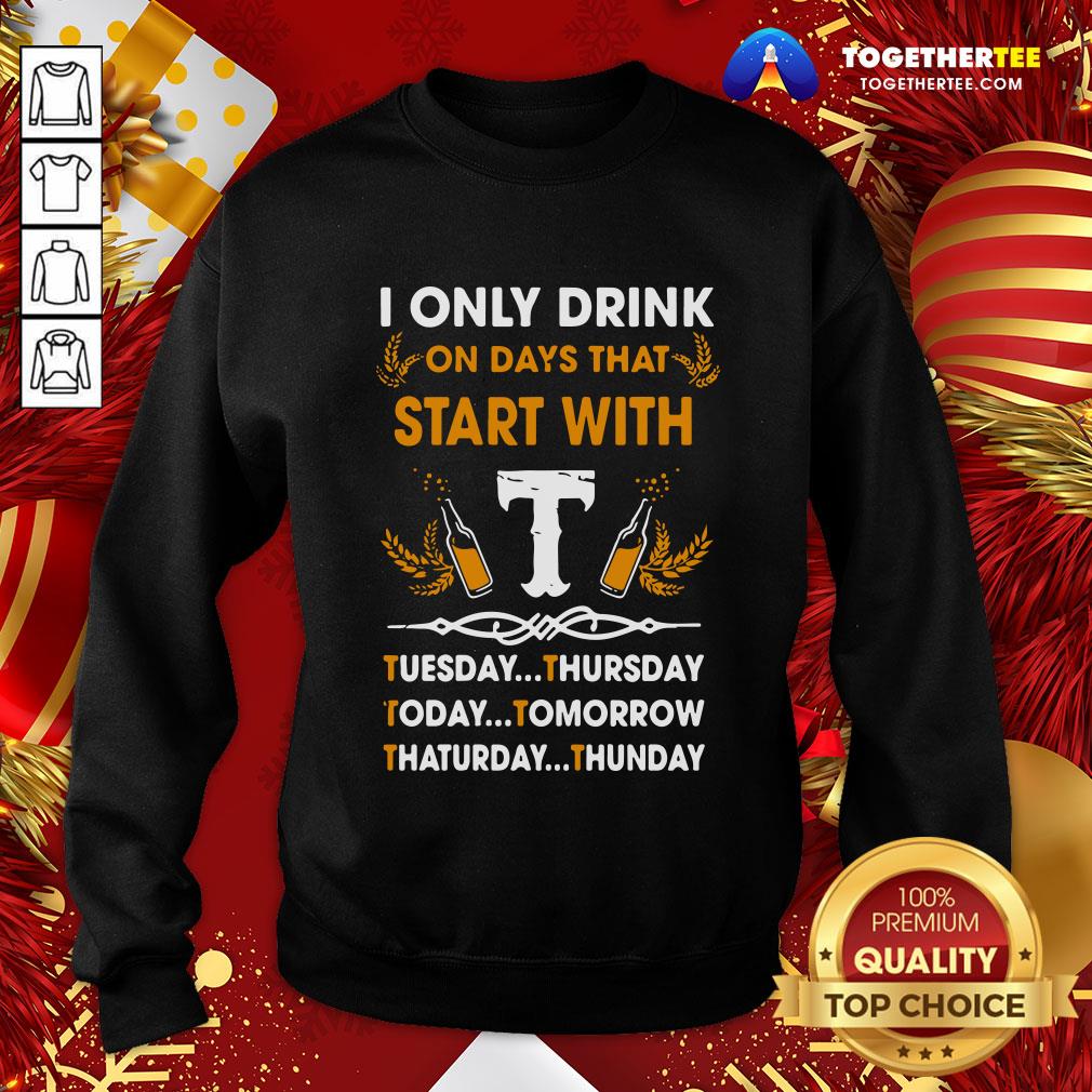 Top I Only Drink On Days That Start With Tuesday Thursday Today Tomorrow Saturday Thunder Shirt - Image 4