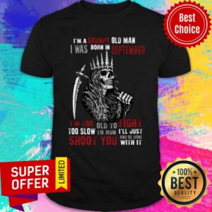 King Of Skeleton I'm A Grumpy Old Man I Was Born In September Shoot You Shirt