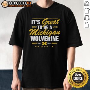 Official It's Great To Be A Michigan Wolverine Ann Arbor Mi T-Shirt