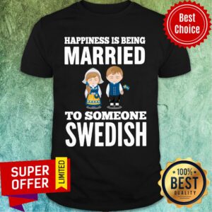 Happiness Is Being Married To Someone Swedish Shirt