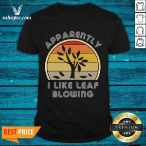 Happy Apparently I Like Leaf Blowing Vintage Retro Shirt