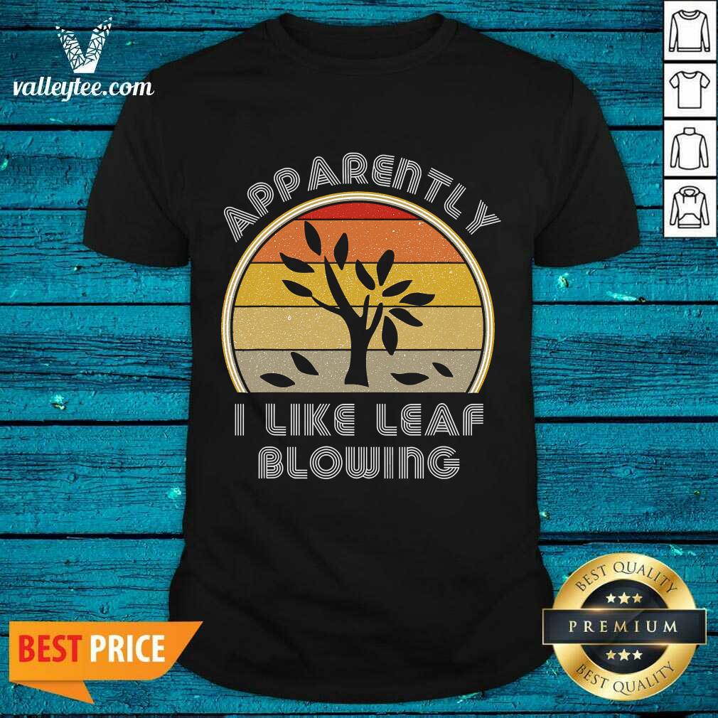 Happy Apparently I Like Leaf Blowing Vintage Retro Shirt