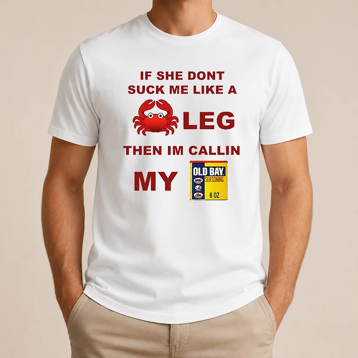 Nice If She Don't Suck Me Like A Crab Leg Then I'm Calling My Old Bay Seasoning Shirt