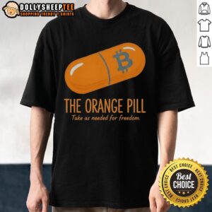 Good The Orange Pill Take As Needed For Freedom T-Shirt