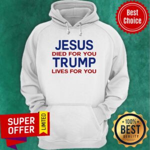 Alternative view of Jesus Died For You Trump Lives For You Shirt